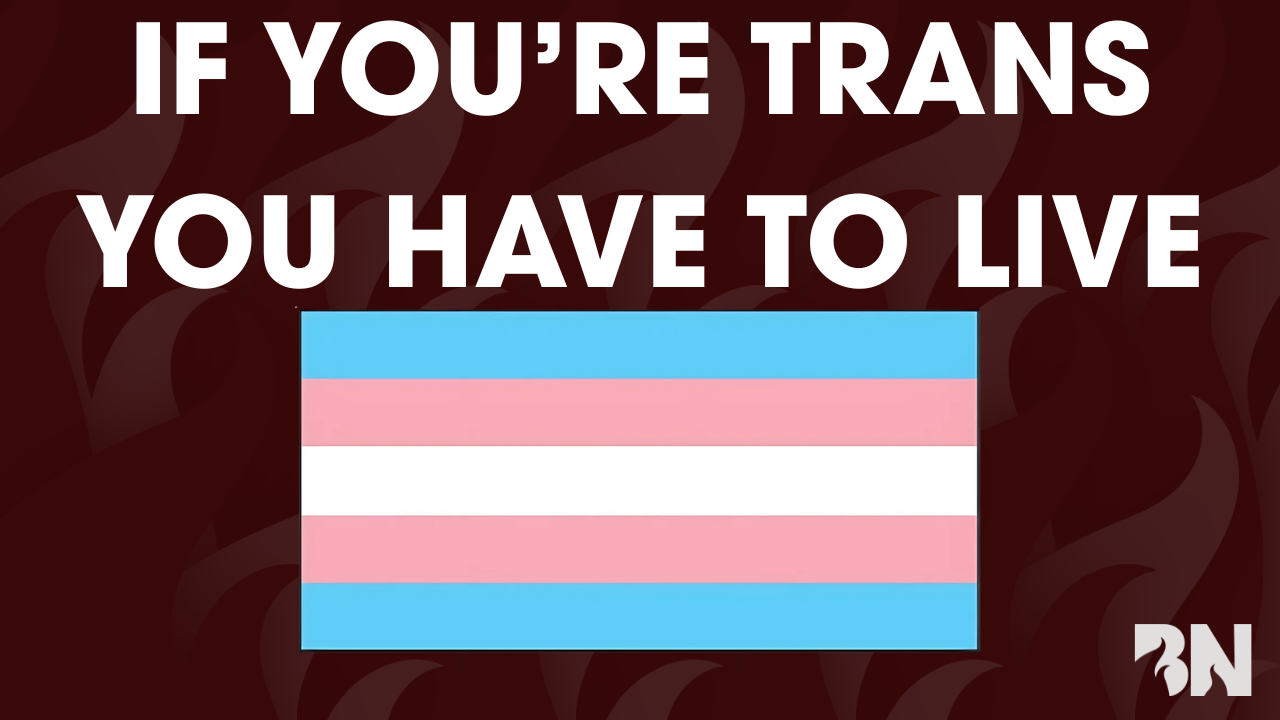 If You're Trans, You Have to Live - Sick Burns